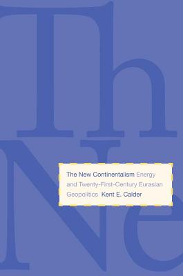 9780300171020 New Continentalism  Energy and TwentFirstCentury Eurasian Geopolitics
