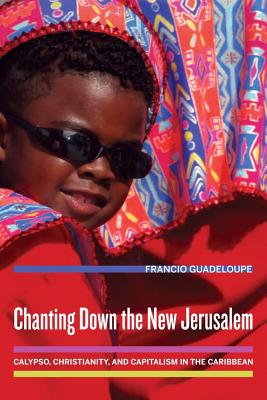 9780520254893 Chanting Down the New Jerusalem  Calypso Christianity and Capitalism in the Caribbean