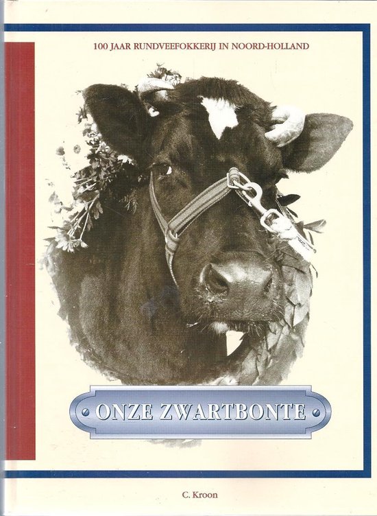 9789070133290 Onze zwartbonte  100 jaar rundveefokkerij in NoordHolland   aan het papier toevertrouwd als eerbetoon aan de fokkers de voormannen van de Bond en niet te vergeten de controleurstamboekhouders onzer provincie